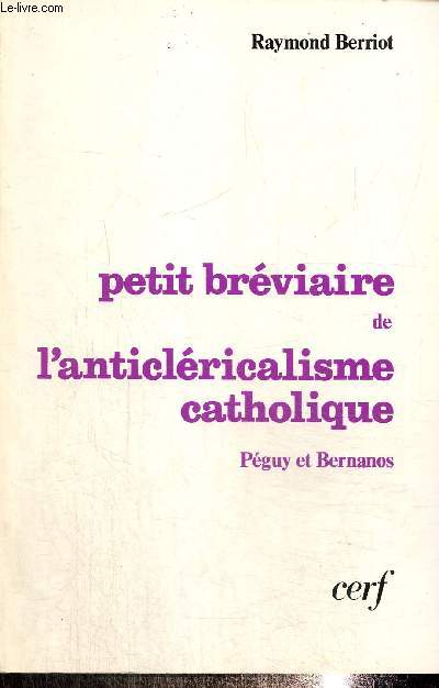 Petit brviaire de l'anticlricalisme catholique. Pguy de Bernanos