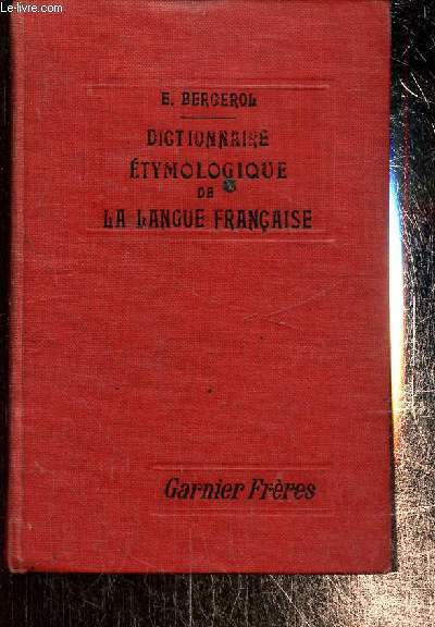 Dictionnaire tymologique de la langue franaise contenant les racines, les drivs, toutes les tymologies certaines et l'indication des tymologies douteuses