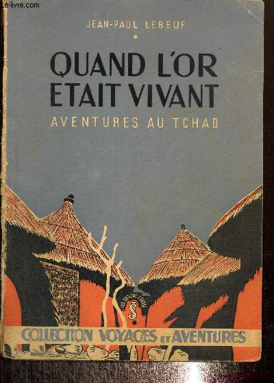 Quand l'or tait vivant. Aventures au Tchad, collection voyages et aventures