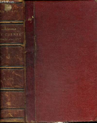 Dictionnaire de Chimie pure et applique. Comprenant : La chimie organique et inorganique. La chimie applique  l industrie,  l agriculture et aux arts. La chimie analytique, la chimie physique et la minralogie Tome 1 A-B