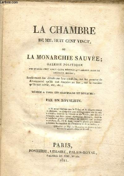 La chambre de mil huit cent vingt, ou la monarchie sauve. Galerie Politique des quatre cent vingt-deux dputs qui sigent dans la prsente session. Renfermant des dtails sur leur conduite, sur les preuves de dvouement qu'ils ont donnes au Roi...