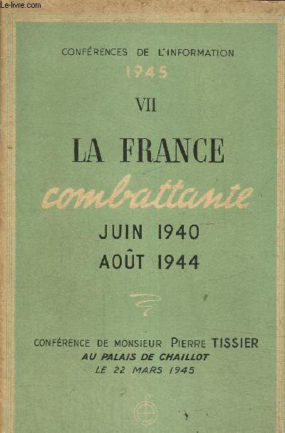 La France combattante juin 1940- aot 1944. Confrence de Mr Pierre Tissier au palais de chaillot le 22 mars 1945