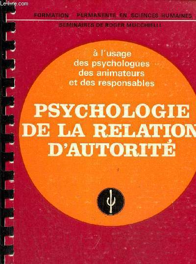 Psychologie de la relation d'autorit. Application spratiques/ Sminaires de Roger Mucchielli.Connaissance du problme
