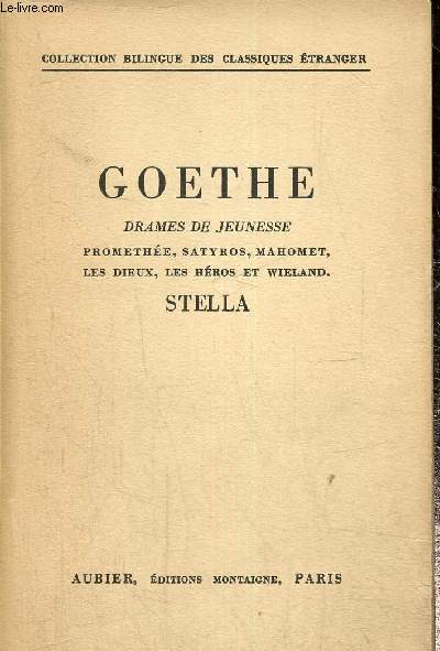 Goethe . Drames de jeunesse. Promthe, Satyros, Mahomet, Les dieux , les hros et wieland. Stella.Collection bilingue des classiques trangers.