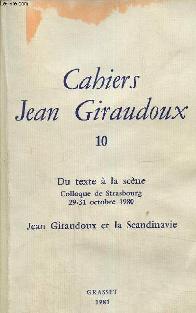 Cahiers Jean Giraudoux n 10 : Du texte  la scne. Colloque de Stasbourg 29--31 octobre 1980. Jean Giraudoux et la scandinavie