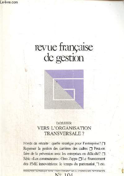 Revue franaise de gestion N 104, juin-juillet-aout 1995. Dossier : Vers l'organisation transversale ? Pour un contle de gestion  l'coutedu march/ De la planification des interfaces techniques  l'articulation des comptences...