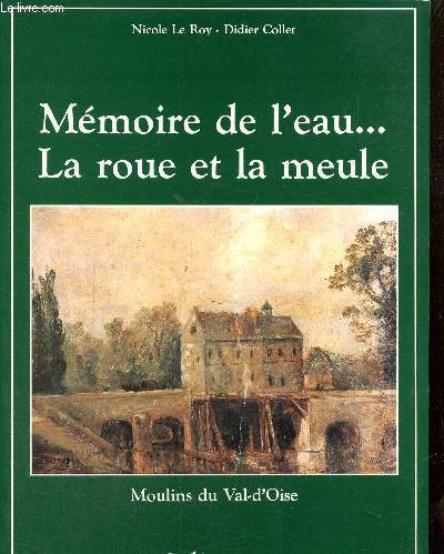 Mmoire de l'eau... La roue et la meule. Moulins du Val d'Oise