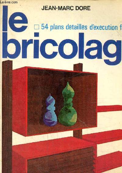 Le bricolage. 54 plans dtaills d'excution facile