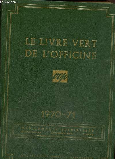 Le livre vert de l'officine 1970-71 . Mdicaments spcialiss Dittiques, vtrinaires, divers.