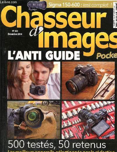 Chasseurs d'images l'anti guide N 369 dcembre 2014 : 500 tests, 50 retenus, les meilleurs appareils slectionns par la rdaction