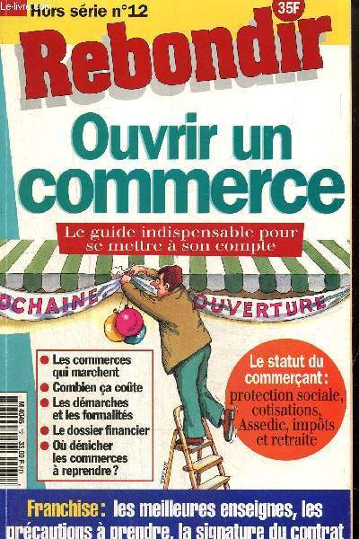 Rebondir, hors srie n 12 : ouvrir un commerce.Quelles qualits pour tre un bon commercant- La march local- Dfinir vos ambitions- Votre futur mode de vie professionnel- Le choix de l'emplacement...