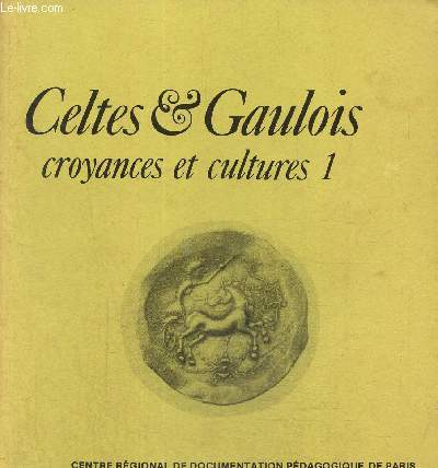 Celtes et Gaulois, croyances et cultures Tome I