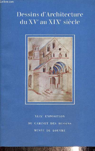 Dessins d'architecture du XVe au XIXe sicle XLIX e exposition du cabinet des dessins . Muse du Louvre