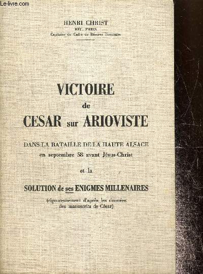 Victoire de Csar sur Arioviste dans la bataille de la haute Alsace en septembre 58 av.J.C. et la solution de ses nigmes millnaires