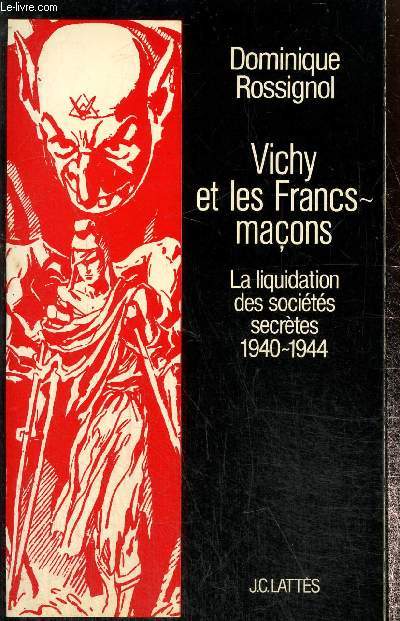 Vichy et les Francs-maons. La liquidation des socits secrtes, 1940-1944