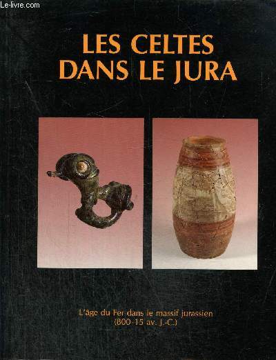 Les celtes dans le Jura. L'ge de fer dans le massif jurassien (800-15 av. J.-C.)