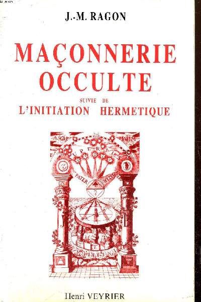 Maonnerie occulte (suivie de L'initiation hermtique; Le rle des plantes dans les doctrines hermtiques et mythologiques des anciens philosophes et des potes de l'Antiquit)