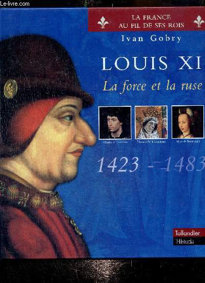Louis XI : la force et la ruse, 1423-1483 (Collection 