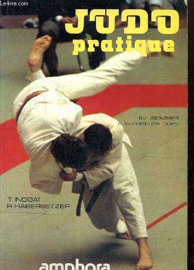 Judo pratique : du dbutant  la ceinture noire (suivant la Progression Officielle Franaise) (Encyclopdie des arts martiaux)