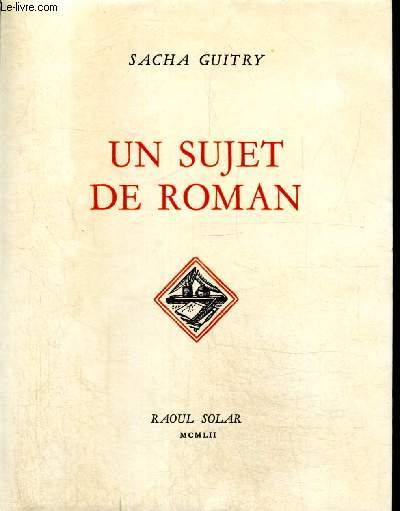 Un sujet de roman - Tome VI de la srie des oeuvres compltes de Sacha Guitry