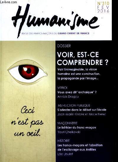 Humanisme, revue des francs-maons du Grand Orient de France, n310 (fvrier 2016) : Dossier : Voir, est-ce comprendre ? / Vous avaz dit 