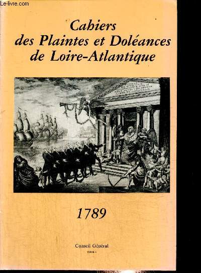Cahiers des Plaintes et Dolances de Loire-Atlantique, 1789 : texte intgral et commentaires, tome I