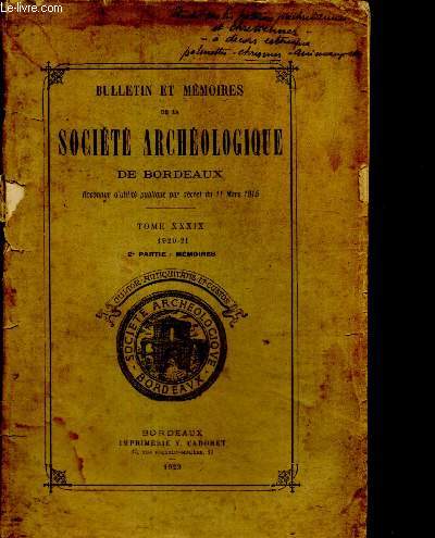 Bulletin et mmoires de la Socit Archologique de Bordeaux, reconnue d'utilit publique par dcret du 11 Mars 1915 - Tome XXXIX (1920-21), deuxime partie : Mmoires