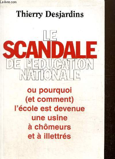Le scandale de l'Education Nationale ou pourquoi (et comment) l'cole est devenue une usine  chmeurs et  illettrs