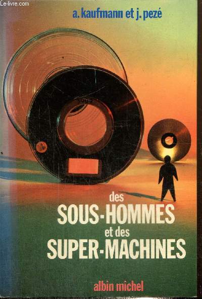 Des Sous-Hommes et des Super-Machines - Kaufmann A., Pezé J. - 1970 - Afbeelding 1 van 1