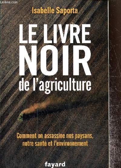 Le livre noir de l'agriculture - Comment on assassine nos paysans, notre sant et l'environnement