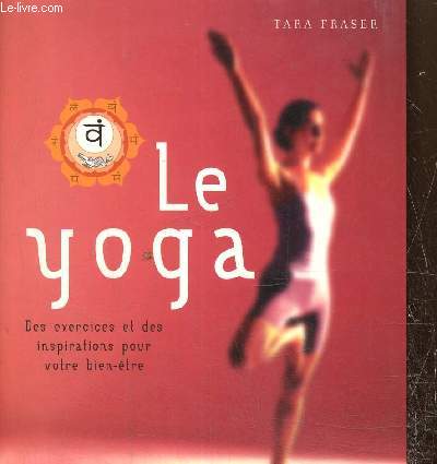 Le Yoga - Des exercices et des inspirations pour votre bien-tre