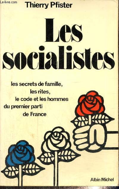 Les Socialistes - Les secrets de famille, les rites, le code et les hommes du premier parti de France