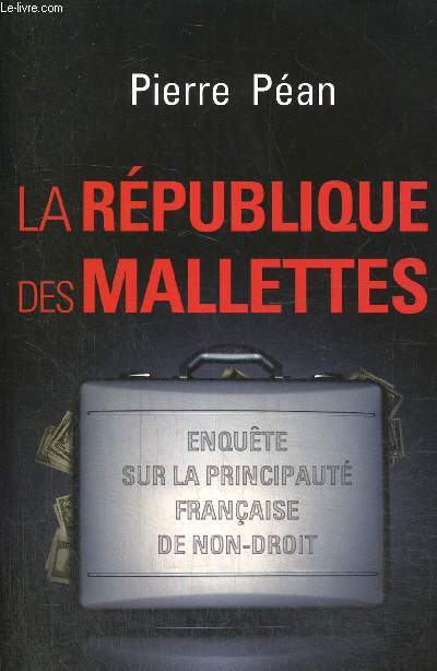 La Rpublique des Mallettes - Enqute sur la principaut franaise de non-droit