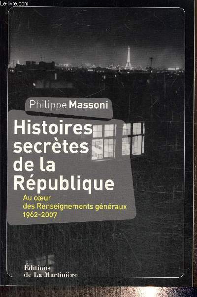 Histoires secrtes de la Rpublique - Au coeur des Renseignements gnraux 1962-2007