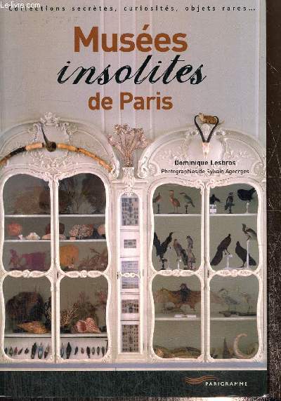 Muses insolites de Paris - Collections secrtes, curiosits, objets rares,...