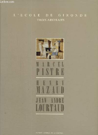 L'école de Gironde - Trois abstraits : Marcel Pistre, Jean-André Lourtaud, Henry Mazaud