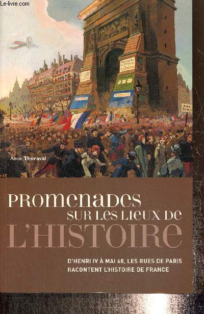 Promenades sur les lieux de l'Histoire - D'Henri IV  mai 68, les rues de Paris racontent l'Histoire de France