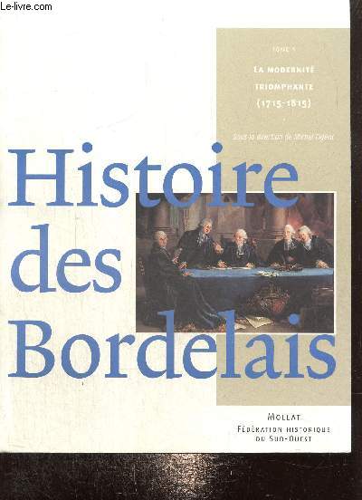 Histoire des Bordelais, tomes I et II : La modernit trimphante (1715-1815) / Une modernit arrache au pass (1815-2002)