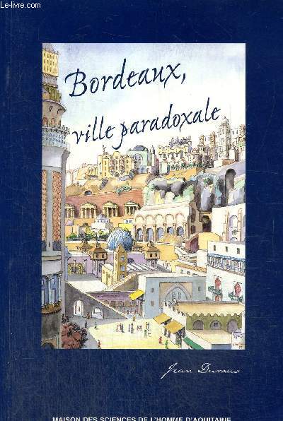 Bordeaux, ville paradoxale - Temps et espaces dans la construction imaginaire d'une mtropole (Publications de la MSHA, n249)