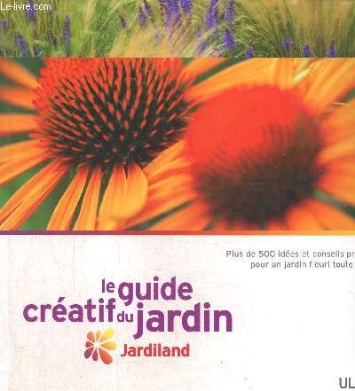 Le guide cratif du jardin - Plus de 500 ides et conseils pratiques pour un jardin fleuri toute l'anne