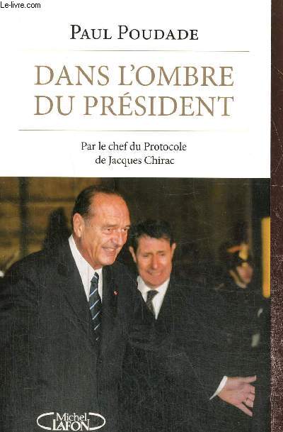 Dans l'ombre du prsident, par le chef du Protocole de Jacques Chirac