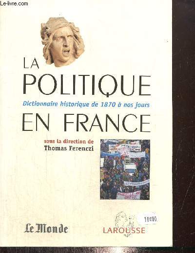 La Politique en France - Dictionnaire historique de 1870  nos jours
