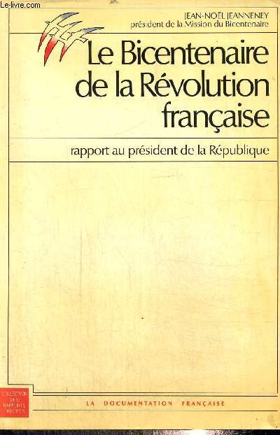 Le Bicentenaire de la Rvolution franaise - Rapport au prsident de la Rpublique sur les activits de cet organisme et les dimensions de la clbration - 5 mars 1990 (Collection des rapports officiels)
