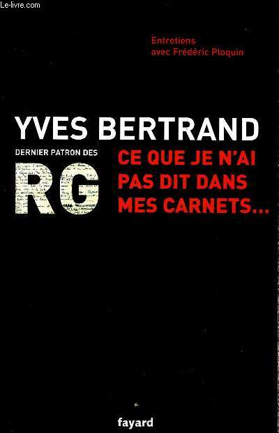 Yves Bertrand, dernier patron des RG - Entretiens avec Frdric Ploquin - Ce que je n'ai pas dit dans mes carnets