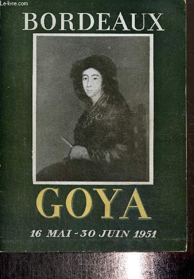 Catalogue d'exposition : Goya 1746-1828 - 16 mai - 30 juin 1951  Bordeaux