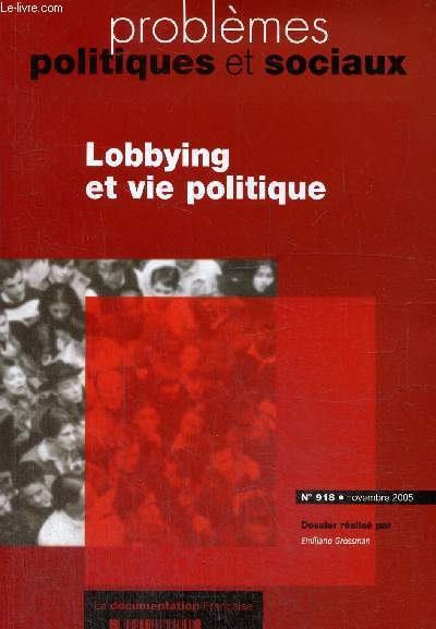 Problmes politiques et sociaux, n918 (novembre 2005) : Lobbying et vie politique : Les groupes et le politique, visions classiques et contemporaines / Des expriences divergentes : les lobbys et l'Etat, en France et ailleurs / ...