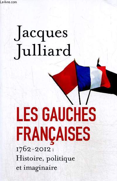 Les Gauches franaises, 1762-2012 : Histoire, politique et imaginaire