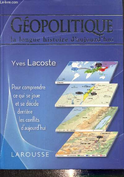 Gopolitique, la longue histoire d'aujourd'hui - Pour comprendre ce qui se joue et se dcide derrire les conflits d'aujourd'hui