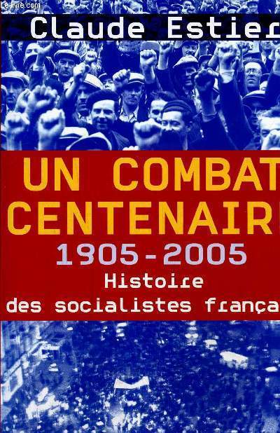 Un combat centenaire, 1905-2005 : Histoire des socialistes franais (Collection 