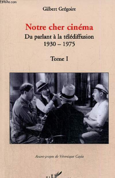 Notre cher cinma - Du parlant  la tldiffusion, 1930-1975 : tome I